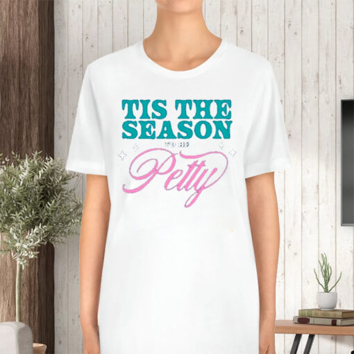 Tis The Season To Be Petty TShirt