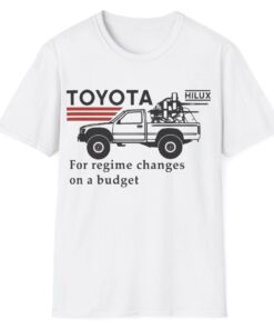 Toyota Hiluxfor Regime Changes On A Budget T-Shirt