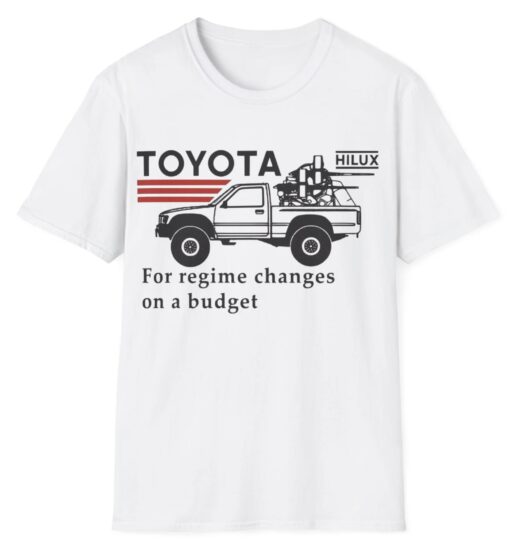 Toyota Hiluxfor Regime Changes On A Budget T-Shirt