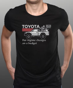 Toyota Hiluxfor Regime Changes On A Budget T-Shirts