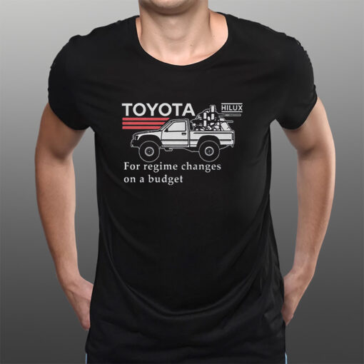 Toyota Hiluxfor Regime Changes On A Budget T-Shirts