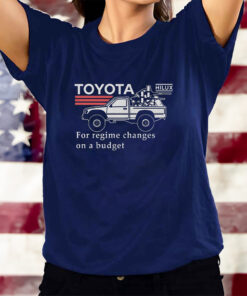 Toyota Hiluxfor Regime Changes On A Budget T-Shirtt