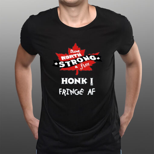 True North Strong And Free Honk Fringe Af T-Shirts