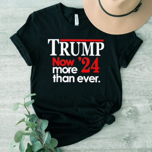 Trump 2024 Now More Than Ever Shirt