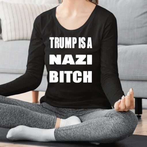 Trump Is A Nazi Bitch Shirt