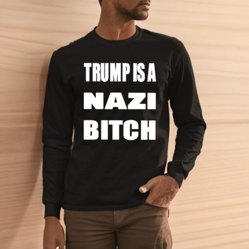 Trump Is A Nazi Bitch Shirts