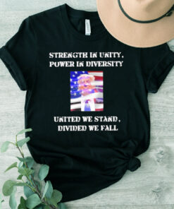 Trump Strength In Unity Power In Diversity United We Stand Divided We Fall Shirt