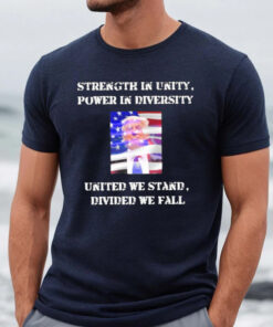 Trump Strength In Unity Power In Diversity United We Stand Divided We Fall Shirts