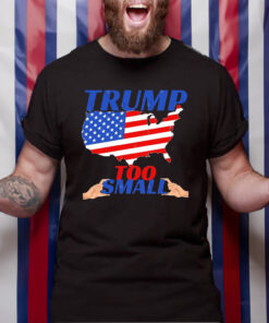 Trump Too Small Usa Flag Funny Political T-Shirt