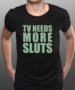 Tv Need More Sluts T-Shirts