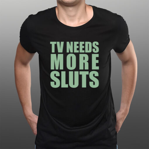 Tv Need More Sluts T-Shirts