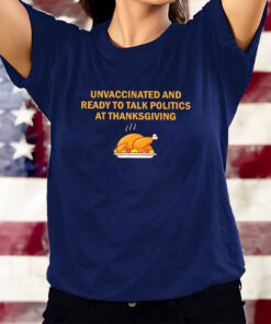 Unvaccinated And Ready To Talk Politics At Thanksgiving 2023 T-Shirts