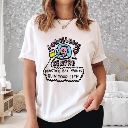 Unwellness Centre Practice Bad Habits Ruin Your Life Shirt