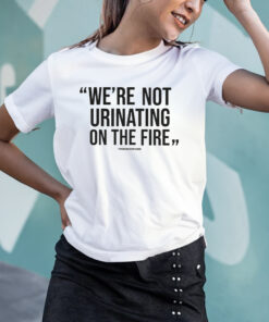 WE'RE NOT URINATING ON THE FIRE - TOMLIN QUOTE - SHORT SLEEVE T-SHIRTS