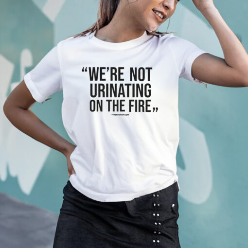 WE'RE NOT URINATING ON THE FIRE - TOMLIN QUOTE - SHORT SLEEVE T-SHIRTS