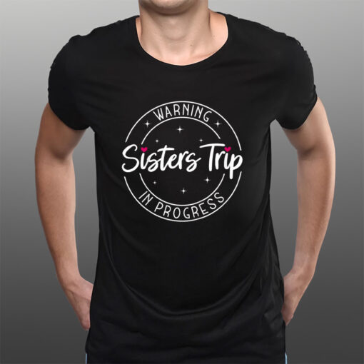 Warning Sisters Trip In Progress Trip With Sister T-Shirts