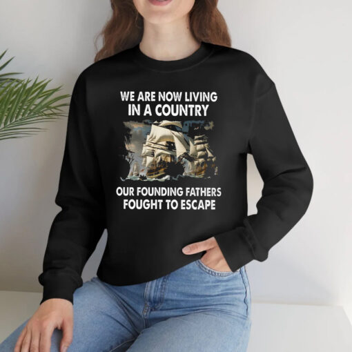 We Are Now Living In A Country Our Founding Fathers Fought To Escape T-Shirts