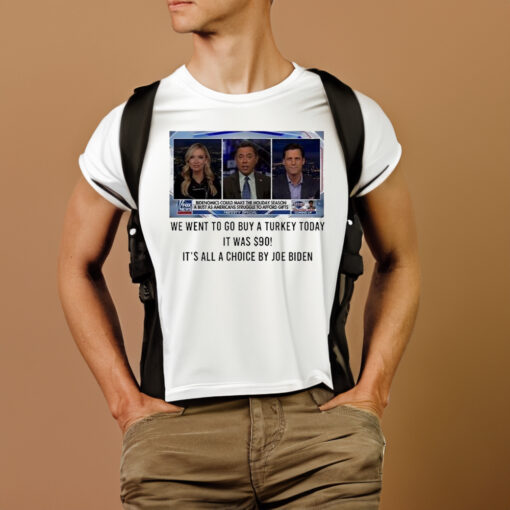 We Went To Go Buy A Turkey Today It Was $90 It’s All A Choice By Joe Biden T-Shirts