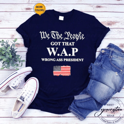 We the People Got That Wap Wrong Ass President T-Shirt