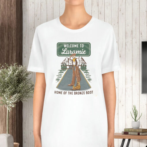 Welcome To Laramie Home Of The Bronze Boot T-Shirt