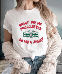 What Did Mr Mccallister Do For A Living T-Shirts