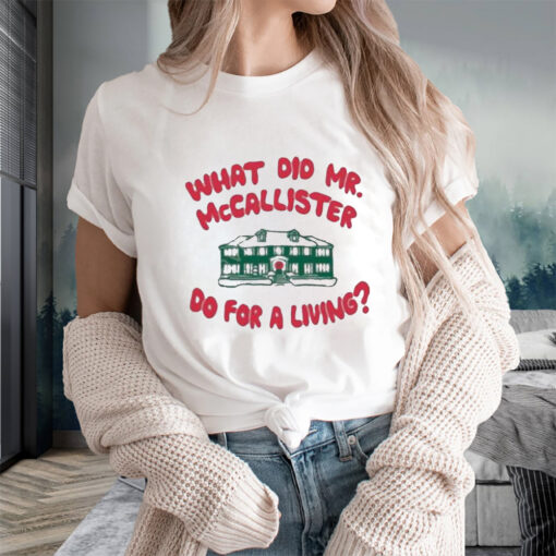 What Did Mr Mccallister Do For A Living T-Shirts