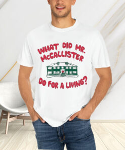 What Did Mr Mccallister Do For A Living T-Shirtt