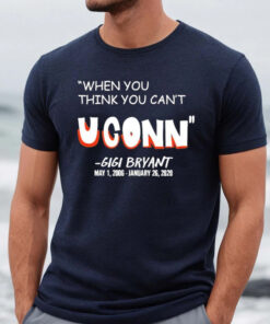 When You Think You Can’t Uconn Gigi Bryant Shirt