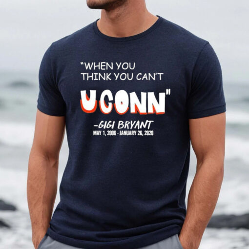 When You Think You Can’t Uconn Gigi Bryant Shirt