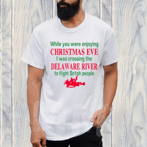 While You Were Enjoying Christmas Eve I Was Crossing The Delaware River T-Shirt