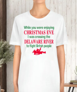 While You Were Enjoying Christmas Eve I Was Crossing The Delaware River TShirt