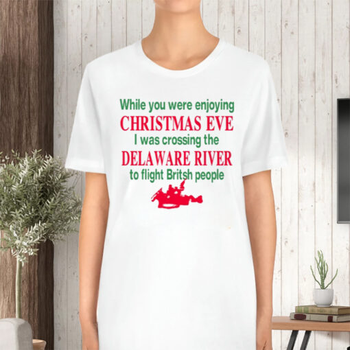 While You Were Enjoying Christmas Eve I Was Crossing The Delaware River TShirt