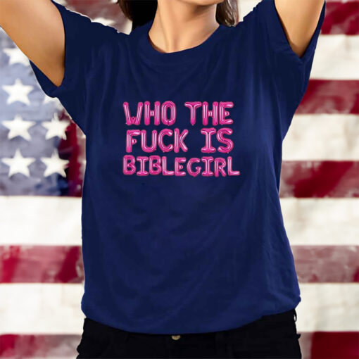 Who The Fuck Is Biblegirl T-Shirts