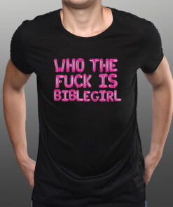 Who The Fuck Is Biblegirl T-Shirtt