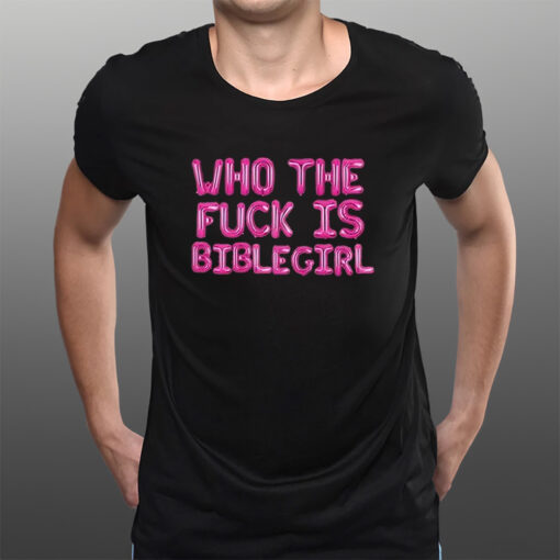 Who The Fuck Is Biblegirl T-Shirtt