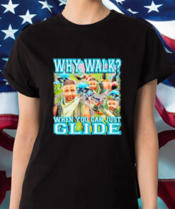 Why Walk When You Can Just Glide Shirt