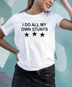 Yerins Abraham Unusualphyna Wearing I Do All My Own Stunts Stars T-Shirts