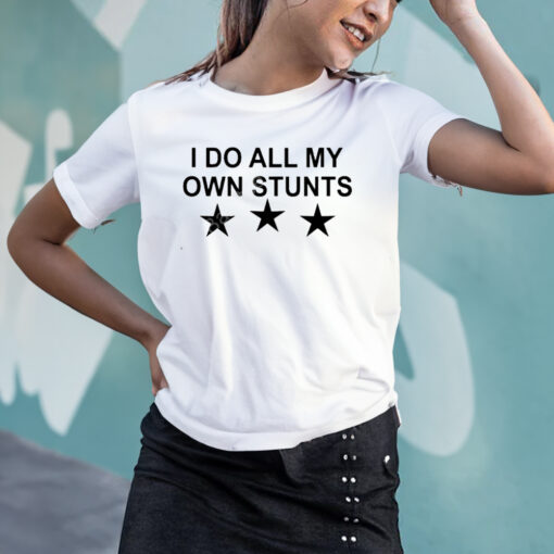 Yerins Abraham Unusualphyna Wearing I Do All My Own Stunts Stars T-Shirts