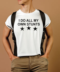 Yerins Abraham Unusualphyna Wearing I Do All My Own Stunts Stars T-Shirtt