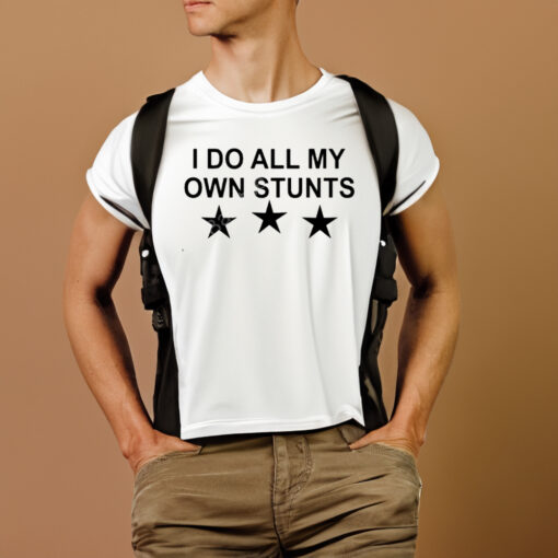 Yerins Abraham Unusualphyna Wearing I Do All My Own Stunts Stars T-Shirtt