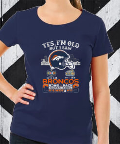 Yes I Am Old But I Saw Broncos Back 2 Back Superbowl Champions TShirt