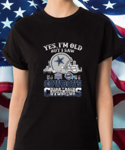 Yes I Am Old But I Saw Cowboys Back 2 Back Superbowl Shirts