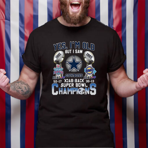 Yes I’m Old But I Saw Dallas Cowboys Beat Buffalo Bills 52-17 1992 And 30-13 1993 Back 2 Back Super Bowl Champions T-Shirt