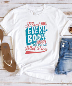 You Can’t Make Everybody Happy You Are Not Jollof Rice Funny Saying Food Lover T-Shirts