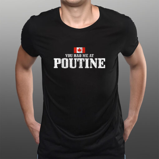 You Had Me At Poutine Canada Canadian Flag T-Shirts