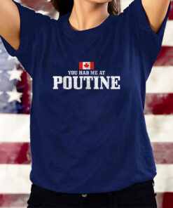 You Had Me At Poutine Canada Canadian Flag T-Shirtt