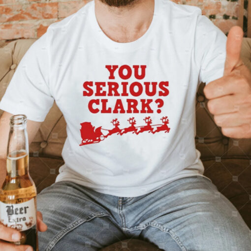 You serious Clark Christmas T-Shirt