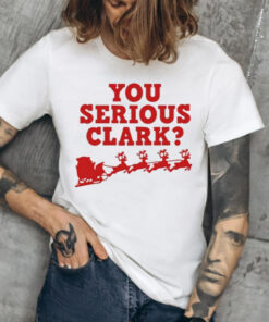 You serious Clark Christmas T-Shirts