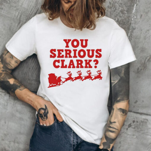 You serious Clark Christmas T-Shirts