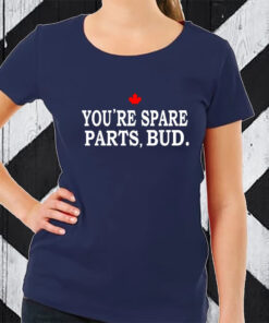 You’re Spare Parts Bud TShirt